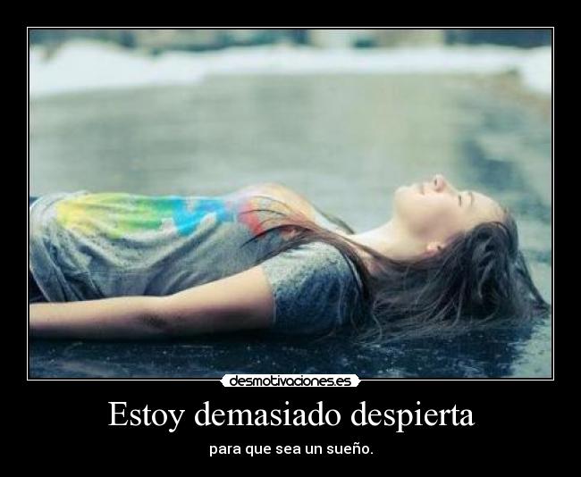 Estoy demasiado despierta - para que sea un sueño.