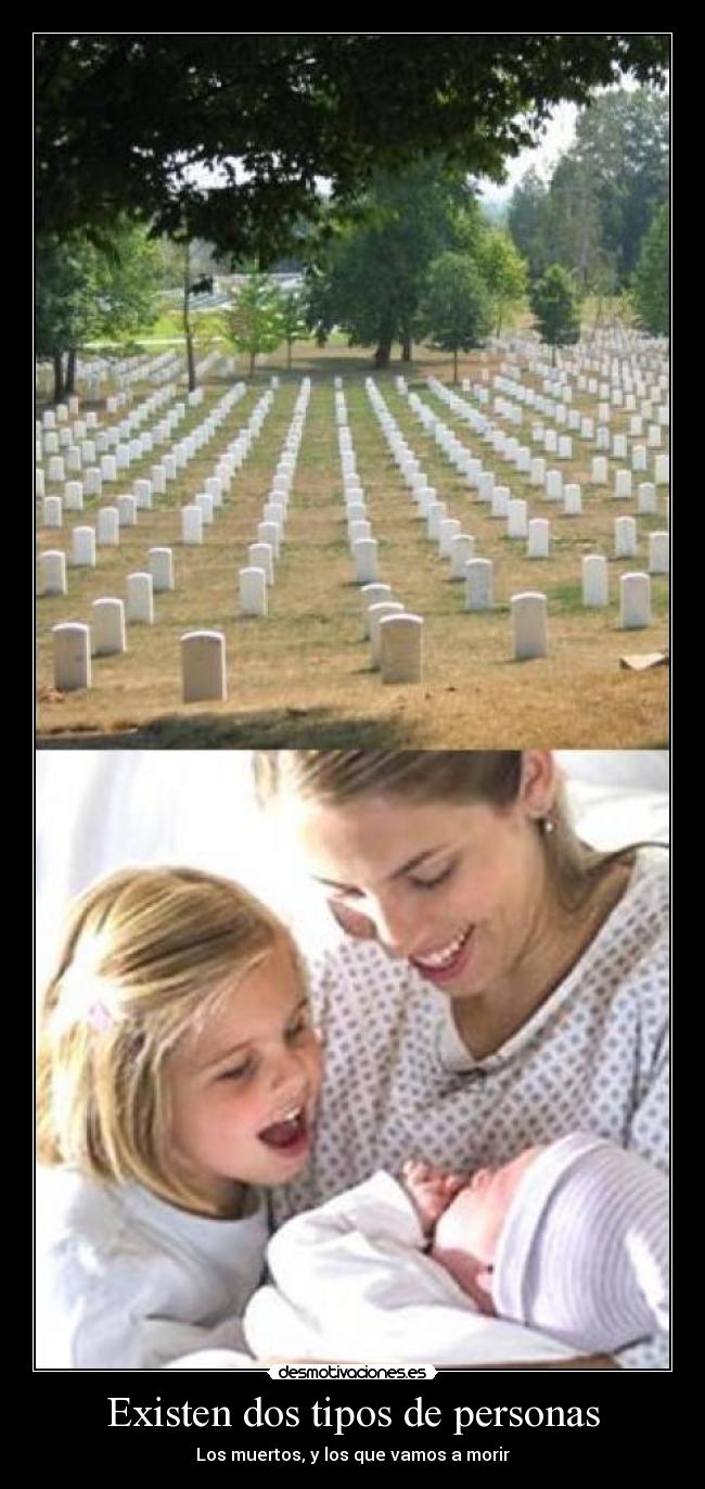 Existen dos tipos de personas - Los muertos, y los que vamos a morir