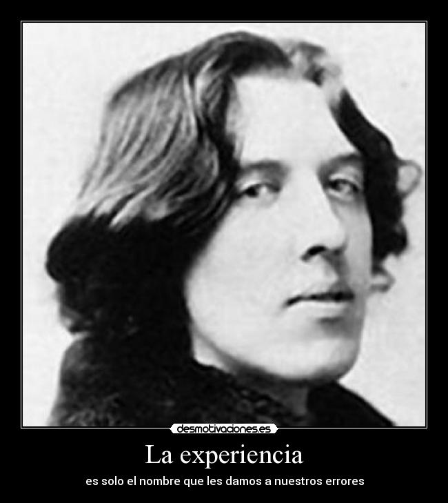 La experiencia - es solo el nombre que les damos a nuestros errores