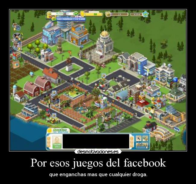 Por esos juegos del facebook - que enganchas mas que cualquier droga.