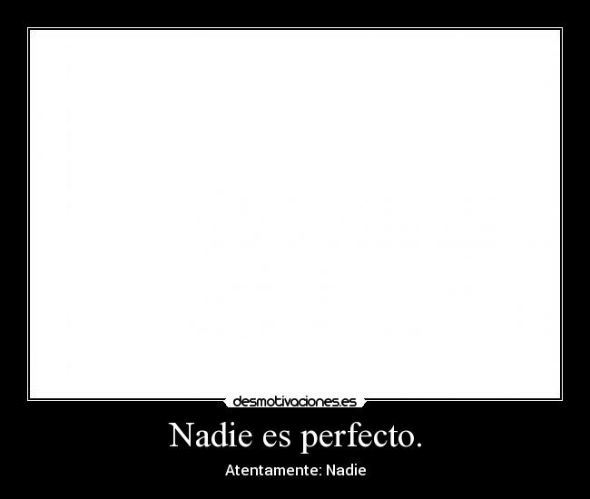 Nadie es perfecto. -