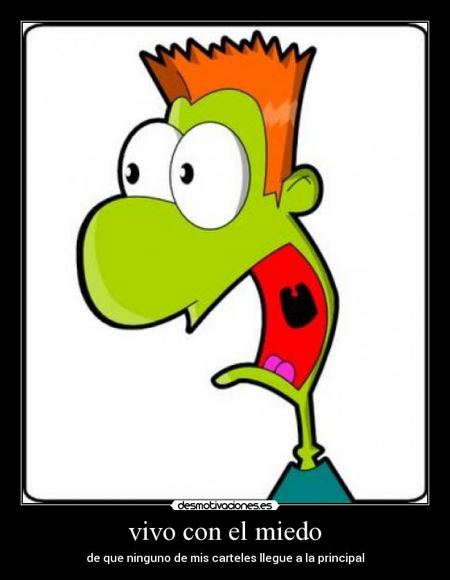 vivo con el miedo - de que ninguno de mis carteles llegue a la principal