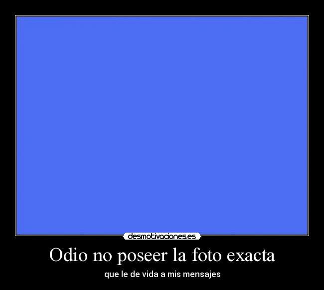 Odio no poseer la foto exacta - 