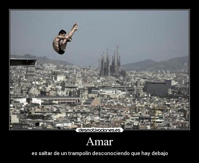 Amar - es saltar de un trampolín desconociendo que hay debajo