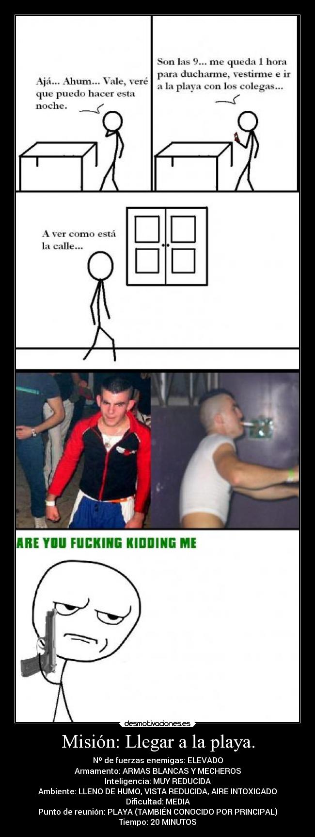 Misión: Llegar a la playa. - Nº de fuerzas enemigas: ELEVADO
Armamento: ARMAS BLANCAS Y MECHEROS
Inteligencia: MUY REDUCIDA
Ambiente: LLENO DE HUMO, VISTA REDUCIDA, AIRE INTOXICADO
Dificultad: MEDIA
Punto de reunión: PLAYA (TAMBIÉN CONOCIDO POR PRINCIPAL)
Tiempo: 20 MINUTOS