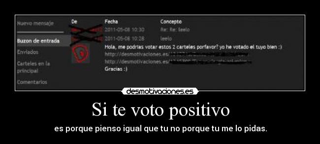 Si te voto positivo - es porque pienso igual que tu no porque tu me lo pidas.