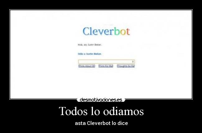 Todos lo odiamos - asta Cleverbot lo dice