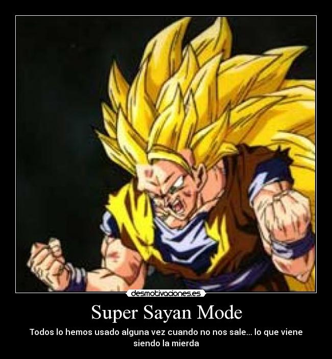 Super Sayan Mode - Todos lo hemos usado alguna vez cuando no nos sale... lo que viene siendo la mierda