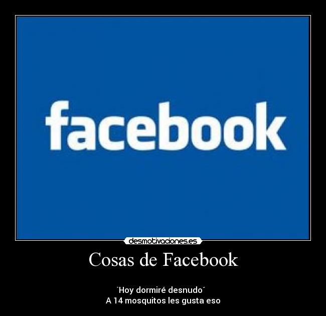 Cosas de Facebook - 
`Hoy dormiré desnudo´  
A 14 mosquitos les gusta eso