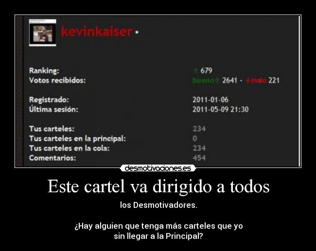 Este cartel va dirigido a todos - los Desmotivadores.
¿Hay alguien que tenga más carteles que yo
sin llegar a la Principal?