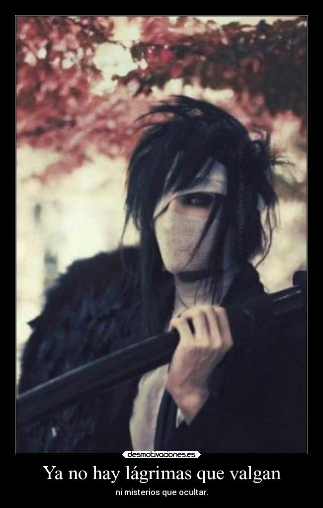 Ya no hay lágrimas que valgan - ni misterios que ocultar.