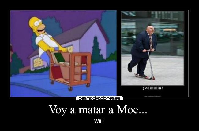 Voy a matar a Moe...  - Wiiii 