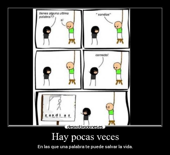 Hay pocas veces - En las que una palabra te puede salvar la vida.