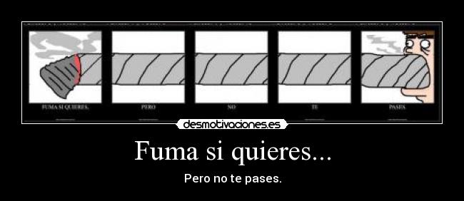 Fuma si quieres... - Pero no te pases.