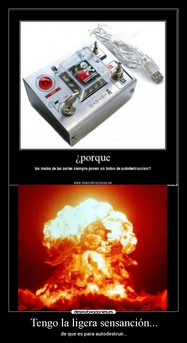 Tengo la ligera sensanción... - de que es para autodestruir...