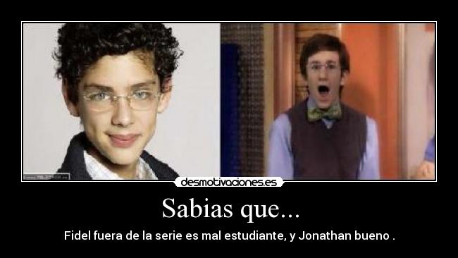 Sabias que... - Fidel fuera de la serie es mal estudiante, y Jonathan bueno .