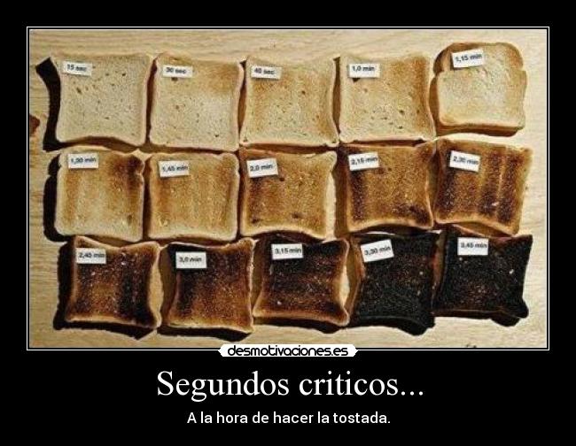 Segundos criticos... - A la hora de hacer la tostada.