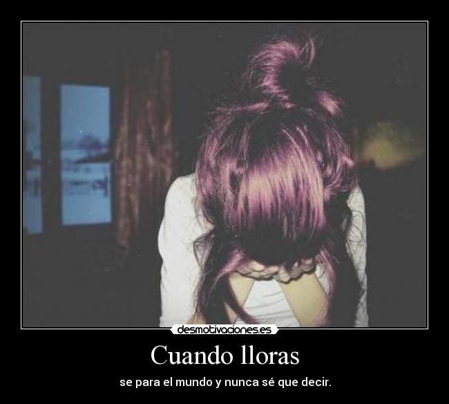 Cuando lloras - se para el mundo y nunca sé que decir.