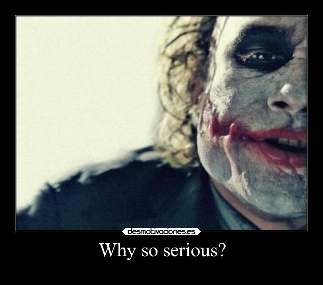 Why so serious? - 