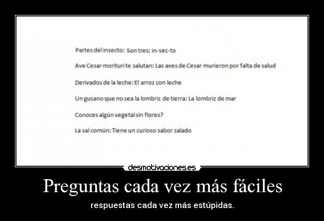 Preguntas cada vez más fáciles - respuestas cada vez más estúpìdas.