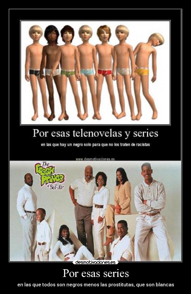 Por esas series - en las que todos son negros menos las prostitutas, que son blancas