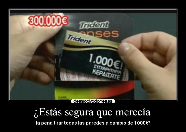 ¿Estás segura que merecía - la pena tirar todas las paredes a cambio de 1000€?