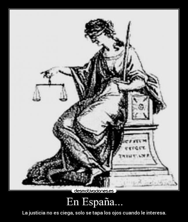 En España... - La justicia no es ciega, solo se tapa los ojos cuando le interesa.