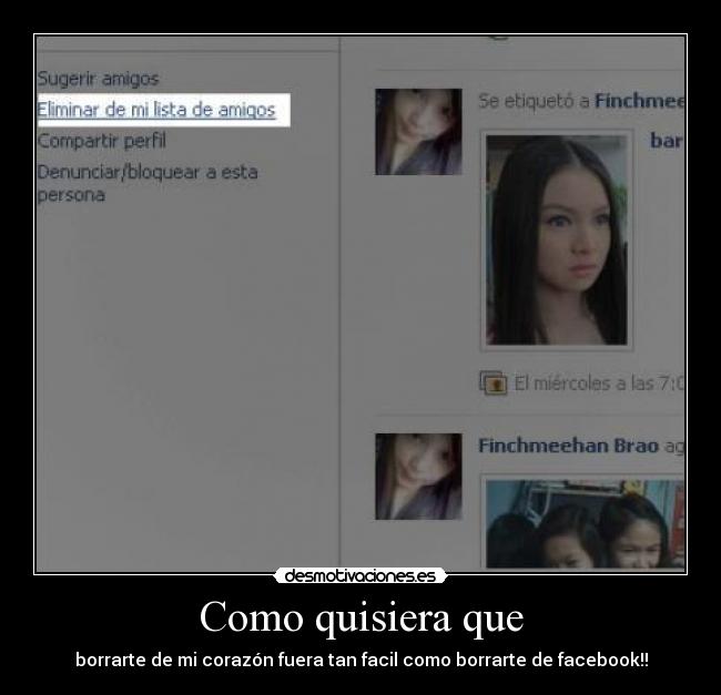 Como quisiera que - borrarte de mi corazón fuera tan facil como borrarte de facebook!!