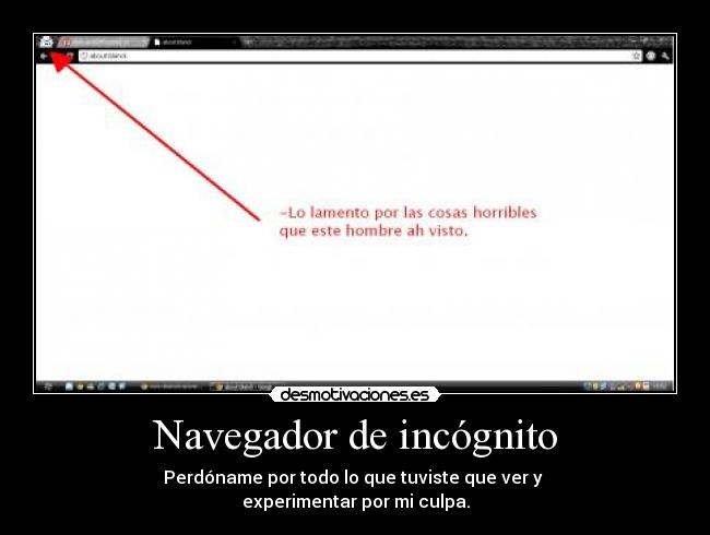 Navegador de incógnito - Perdóname por todo lo que tuviste que ver y 
experimentar por mi culpa.