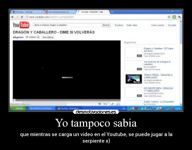 Yo tampoco sabia - que mientras se carga un video en el Youtube, se puede jugar a la serpiente x)