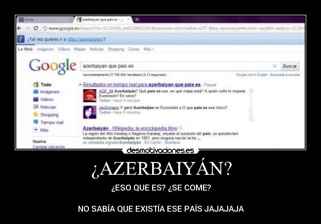 ¿AZERBAIYÁN? - ¿ESO QUE ES? ¿SE COME?

NO SABÍA QUE EXISTÍA ESE PAÍS JAJAJAJA