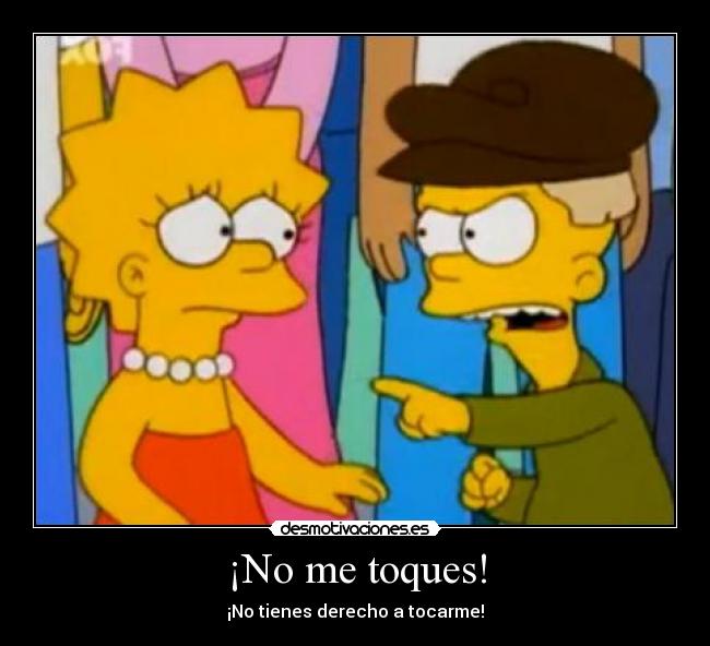 ¡No me toques! - ¡No tienes derecho a tocarme!