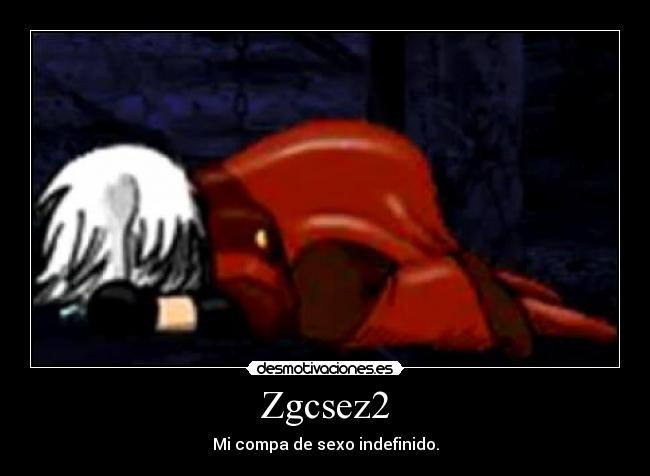 Zgcsez2 - Mi compa de sexo indefinido.