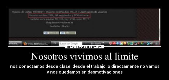 Nosotros vivimos al limite - nos conectamos desde clase, desde el trabajo, o directamente no vamos
y nos quedamos en desmotivaciones