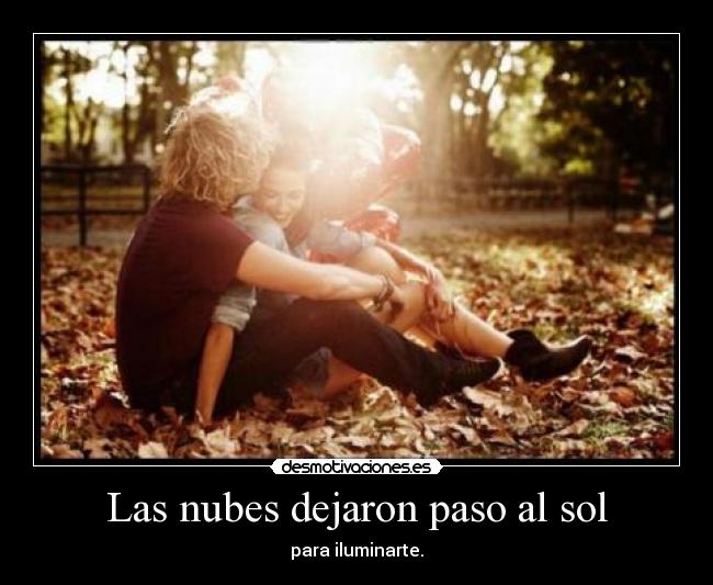 Las nubes dejaron paso al sol - para iluminarte.