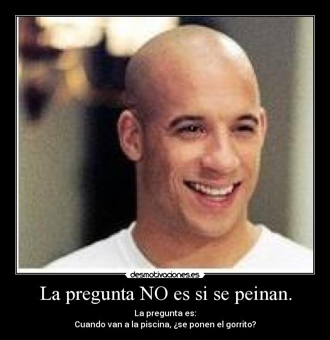 La pregunta NO es si se peinan. - La pregunta es:
Cuando van a la piscina, ¿se ponen el gorrito?
