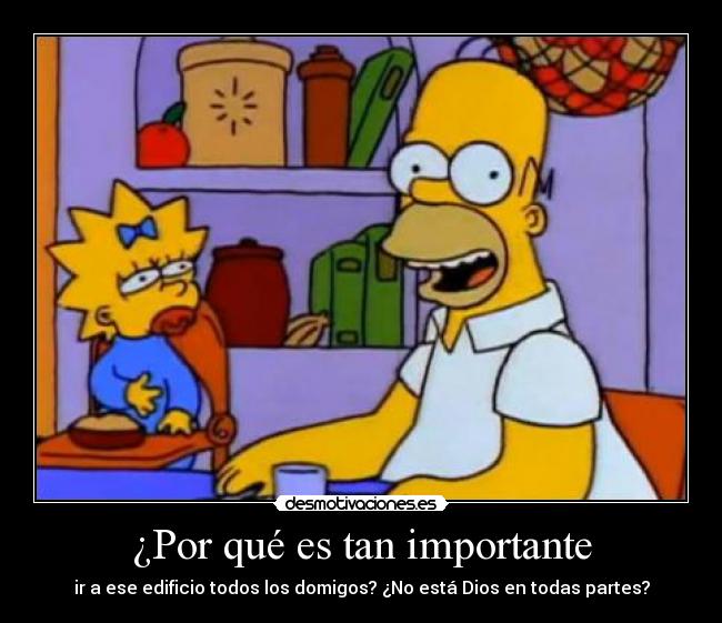 ¿Por qué es tan importante - ir a ese edificio todos los domigos? ¿No está Dios en todas partes?