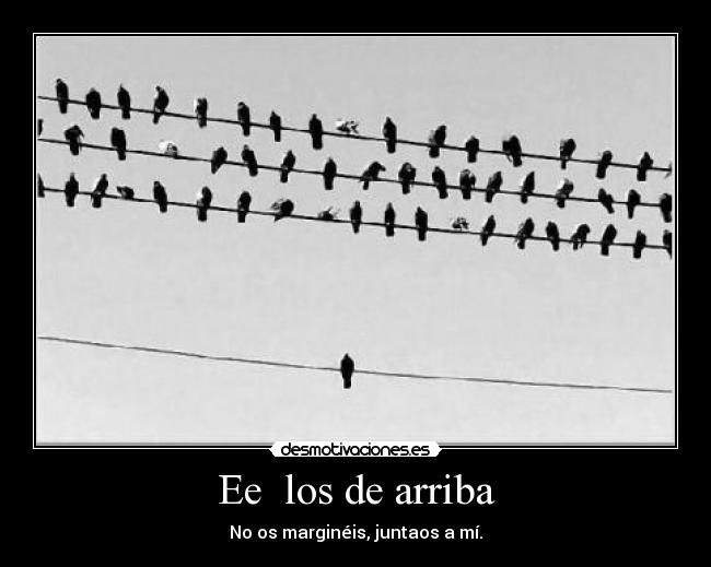 Ee los de arriba - No os marginéis, juntaos a mí.