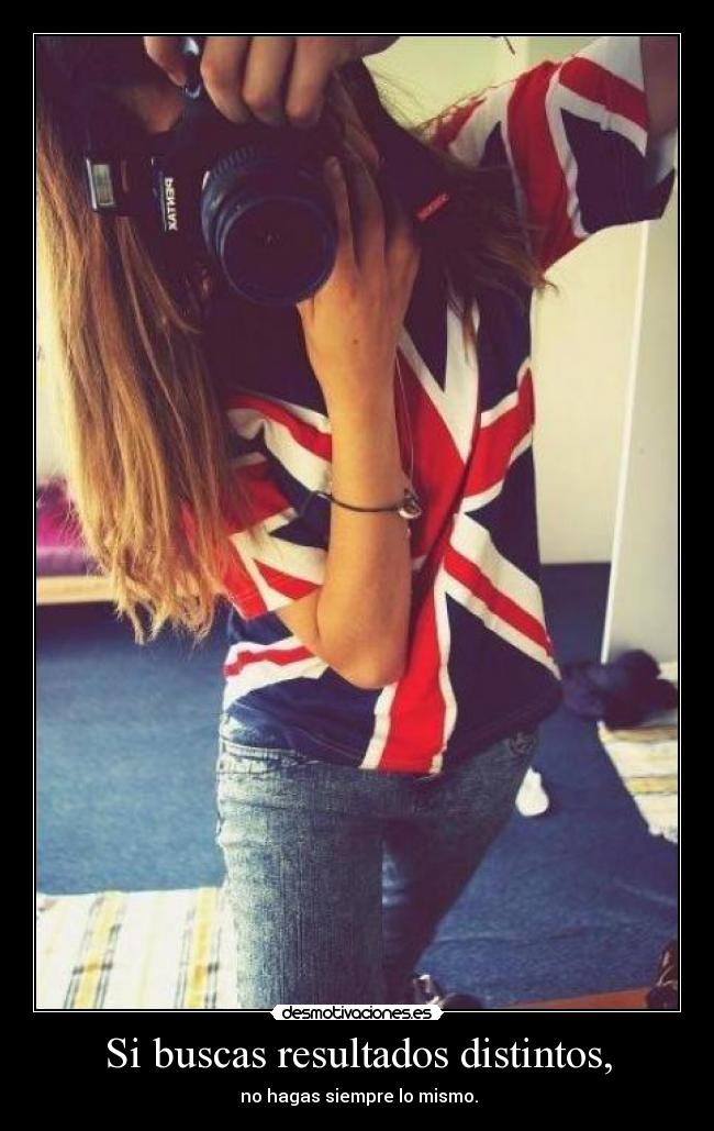 Si buscas resultados distintos, -  no hagas siempre lo mismo.