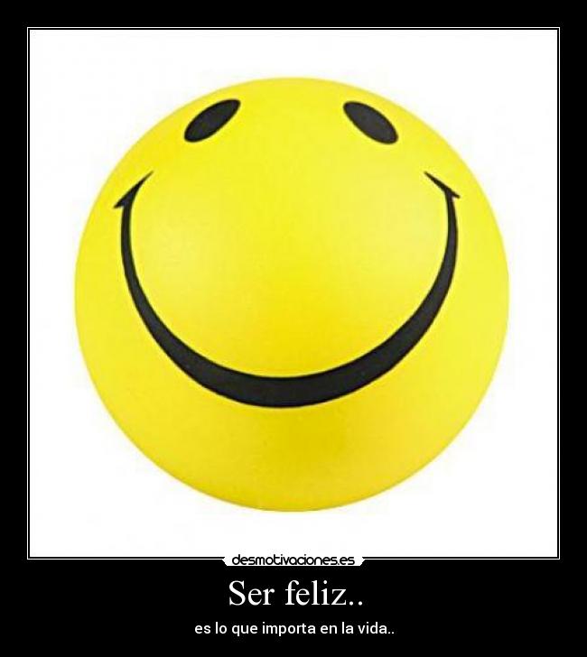 Ser feliz.. - es lo que importa en la vida..