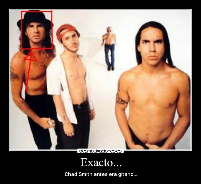 Exacto... - Chad Smith antes era gitano...