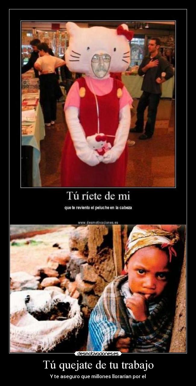 Tú quejate de tu trabajo - Y te aseguro que millones llorarían por el