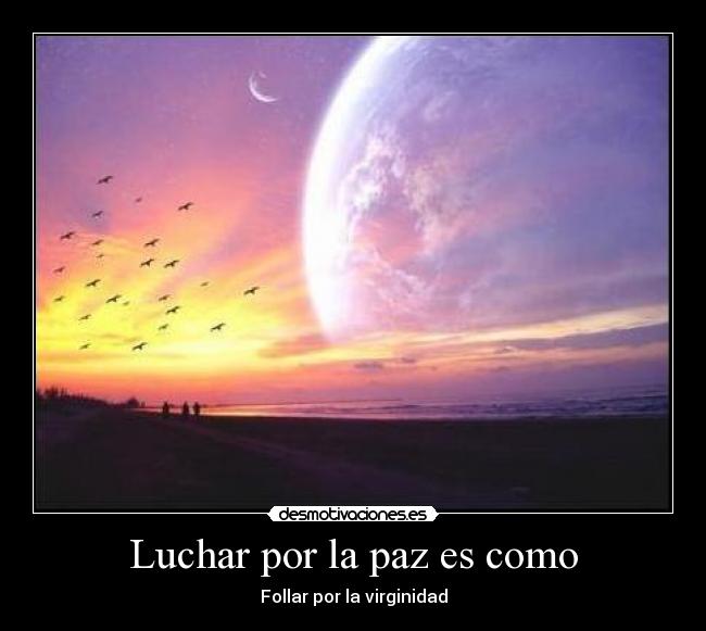 Luchar por la paz es como - Follar por la virginidad