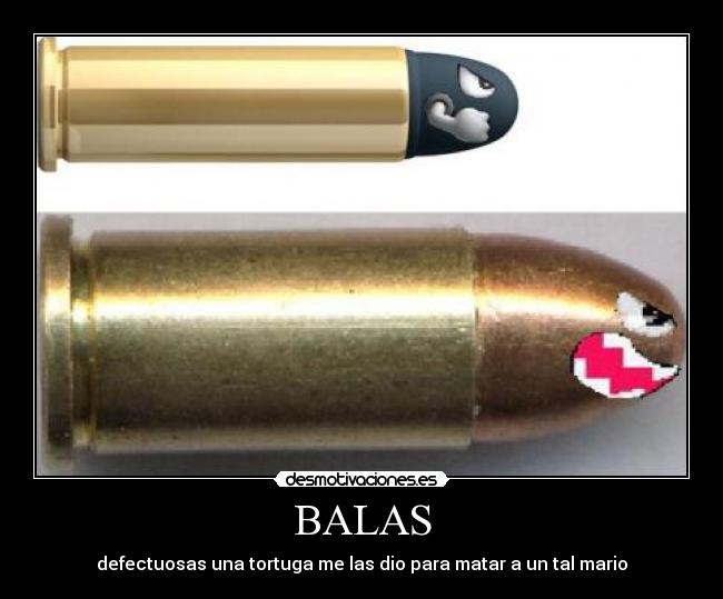BALAS - defectuosas una tortuga me las dio para matar a un tal mario