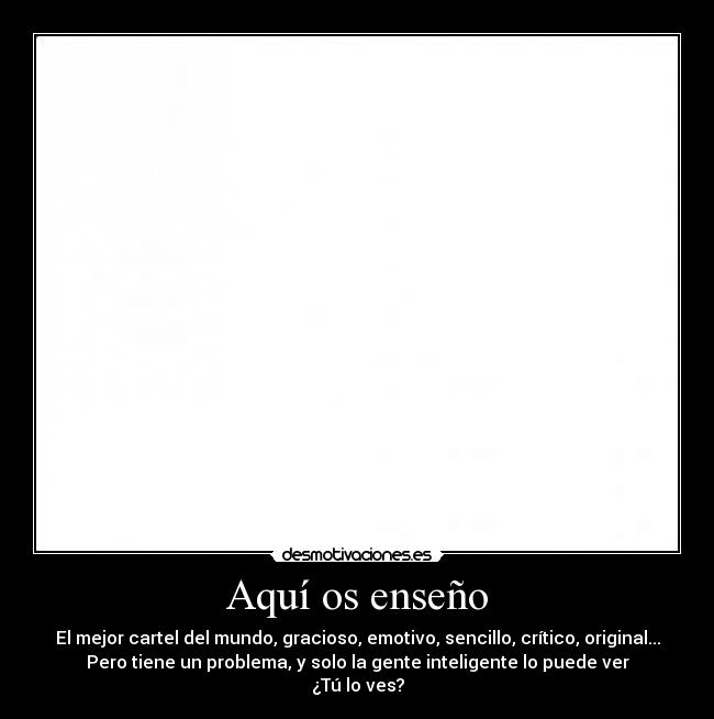 Aquí os enseño - El mejor cartel del mundo, gracioso, emotivo, sencillo, crítico, original...
Pero tiene un problema, y solo la gente inteligente lo puede ver
¿Tú lo ves?