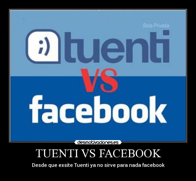 TUENTI VS FACEBOOK - Desde que exsite Tuenti ya no sirve para nada facebook