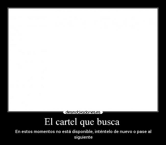 El cartel que busca - En estos momentos no está disponible, inténtelo de nuevo o pase al siguiente