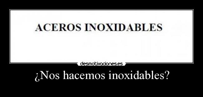 ¿Nos hacemos inoxidables? -