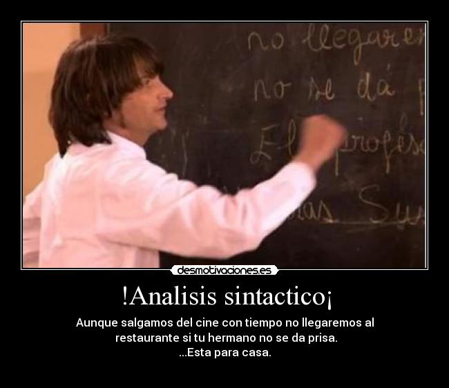 !Analisis sintactico¡ - Aunque salgamos del cine con tiempo no llegaremos al
restaurante si tu hermano no se da prisa.
...Esta para casa.