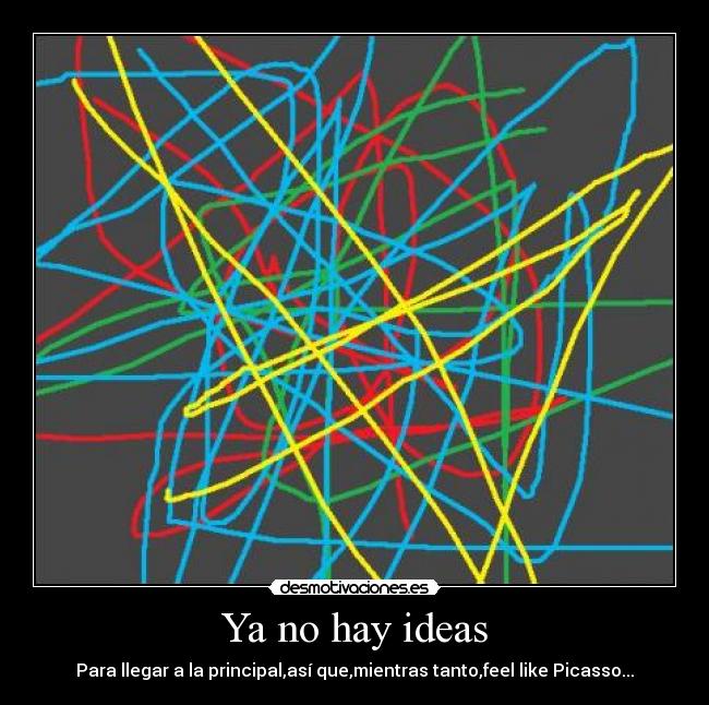 Ya no hay ideas - Para llegar a la principal,así que,mientras tanto,feel like Picasso...